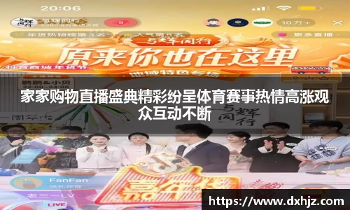 家家购物直播盛典精彩纷呈体育赛事热情高涨观众互动不断
